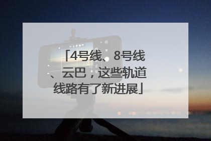 4号线、8号线、云巴，这些轨道线路有了新进展