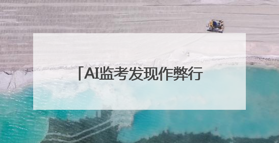 AI监考发现作弊行为记0分？警惕技术沦为电诈“帮凶”