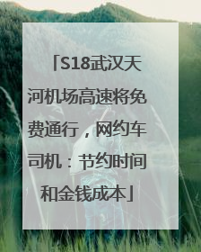 S18武汉天河机场高速将免费通行，网约车司机：节约时间和金钱成本